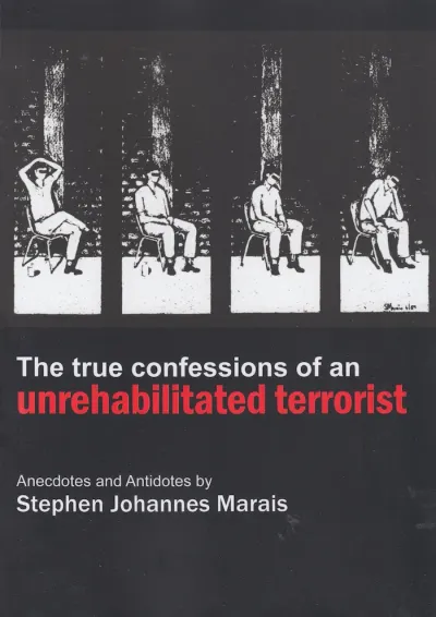 The True Confessions of an Unrehabilitated Terrorist by Stephen Johannes Marais